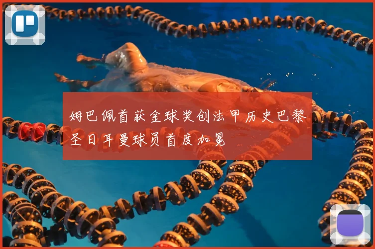 姆巴佩首获金球奖创法甲历史巴黎圣日耳曼球员首度加冕