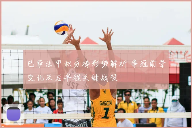 巴萨法甲积分榜形势解析 争冠前景变化及后半程关键战役