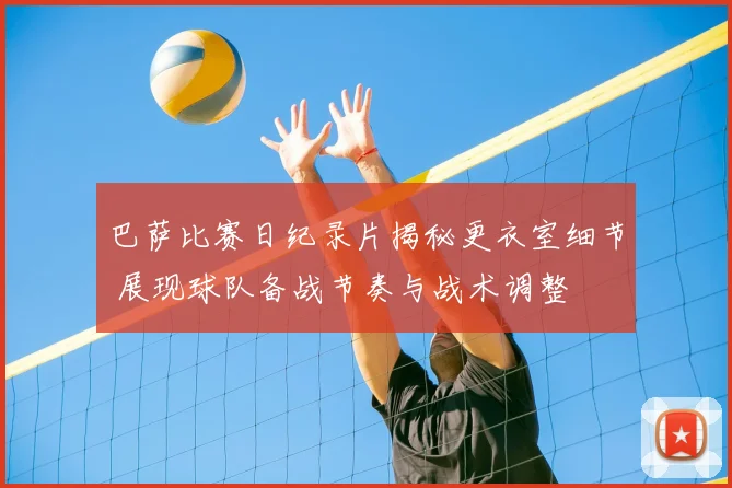 巴萨比赛日纪录片揭秘更衣室细节 展现球队备战节奏与战术调整