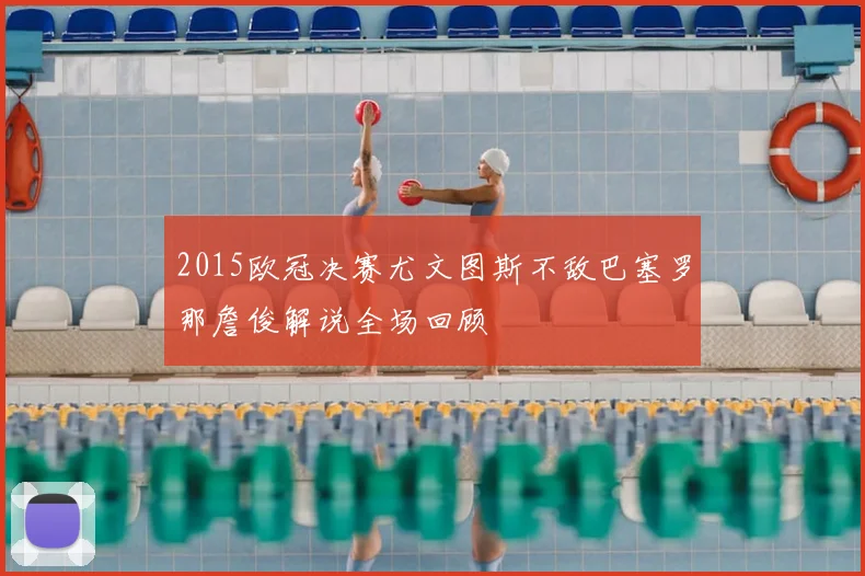 2015欧冠决赛尤文图斯不敌巴塞罗那詹俊解说全场回顾