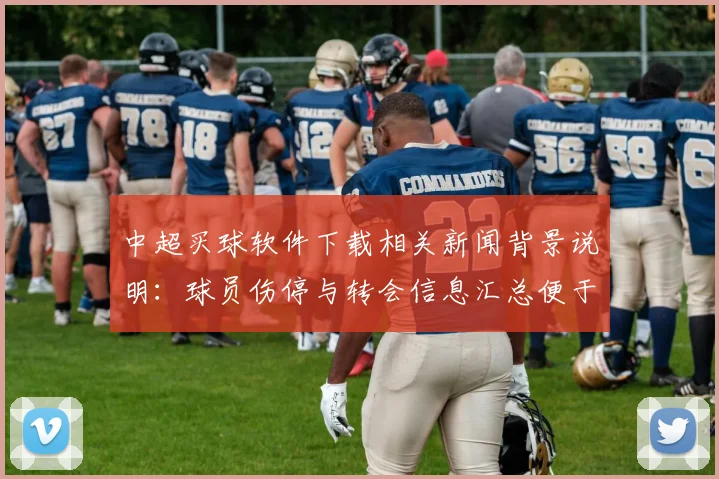 中超买球软件下载相关新闻背景说明：球员伤停与转会信息汇总便于查询体育资讯